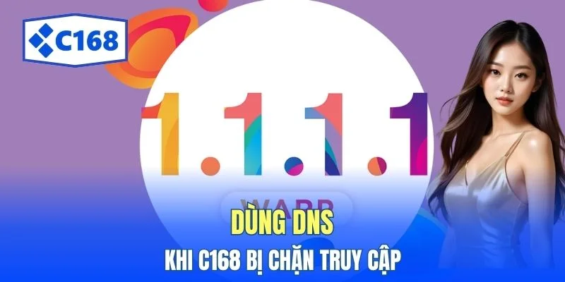 Dùng DNS khi C168 bị chặn truy cập